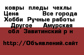 ковры ,пледы, чехлы › Цена ­ 3 000 - Все города Хобби. Ручные работы » Другое   . Амурская обл.,Завитинский р-н